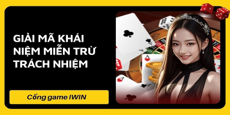 miễn trừ trách nhiệm Những nội dung chính trong chính sách miễn trừ trách nhiệm của iwin